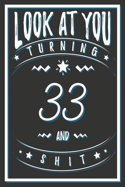 Look At You Turning 33 And Shit : 33 Years Old Gifts. 33rd Birthday Funny Gift for Men and Women. Fun, Practical And Classy Alternative to a Card. (Paperback) - Walmart.com